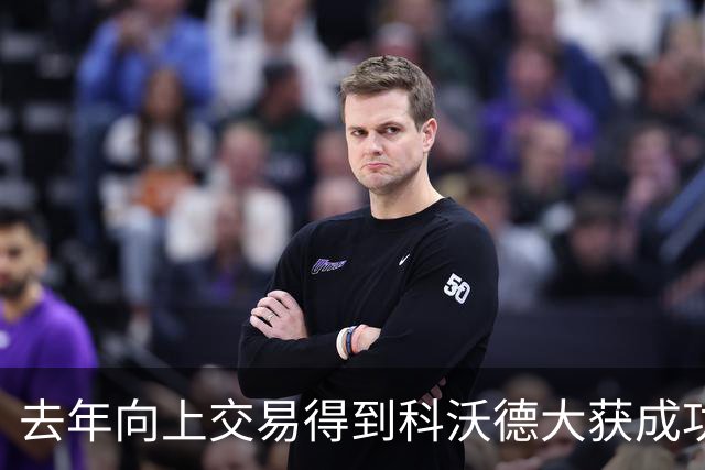 去年向上交易得到科沃德大获成功！名记：灰熊又想向上交易16号签